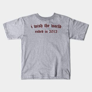 i wish the world ended in 2012 (black) Kids T-Shirt